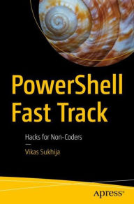 Title: PowerShell Fast Track: Hacks for Non-Coders, Author: Vikas Sukhija