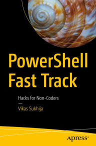 Title: PowerShell Fast Track: Hacks for Non-Coders, Author: Vikas Sukhija