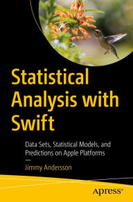 Title: Statistical Analysis with Swift: Data Sets, Statistical Models, and Predictions on Apple Platforms, Author: Jimmy Andersson