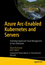Title: Azure Arc-Enabled Kubernetes and Servers: Extending Hyperscale Cloud Management to Your Datacenter, Author: Steve Buchanan