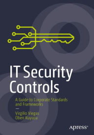 Title: IT Security Controls: A Guide to Corporate Standards and Frameworks, Author: Virgilio Viegas