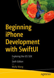 Title: Beginning iPhone Development with SwiftUI: Exploring the iOS SDK, Author: Wally Wang