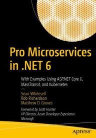 Title: Pro Microservices in .NET 6: With Examples Using ASP.NET Core 6, MassTransit, and Kubernetes, Author: Sean Whitesell
