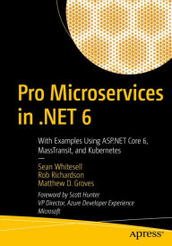 Title: Pro Microservices in .NET 6: With Examples Using ASP.NET Core 6, MassTransit, and Kubernetes, Author: Sean Whitesell