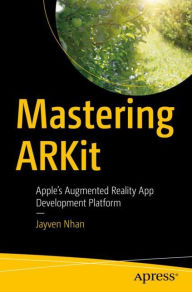 Title: Mastering ARKit: Apple's Augmented Reality App Development Platform, Author: Jayven Nhan