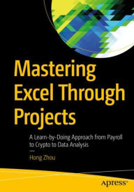 Title: Mastering Excel Through Projects: A Learn-by-Doing Approach from Payroll to Crypto to Data Analysis, Author: Hong Zhou