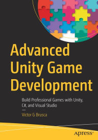 Title: Advanced Unity Game Development: Build Professional Games with Unity, C#, and Visual Studio, Author: Victor G Brusca