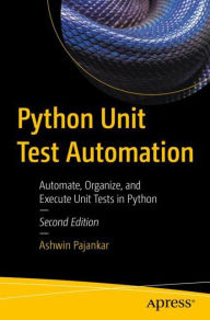Title: Python Unit Test Automation: Automate, Organize, and Execute Unit Tests in Python, Author: Ashwin Pajankar