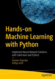 Title: Hands-on Machine Learning with Python: Implement Neural Network Solutions with Scikit-learn and PyTorch, Author: Ashwin Pajankar