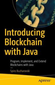 Title: Introducing Blockchain with Java: Program, Implement, and Extend Blockchains with Java, Author: Spiro Buzharovski