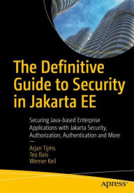 Title: The Definitive Guide to Security in Jakarta EE: Securing Java-based Enterprise Applications with Jakarta Security, Authorization, Authentication and More, Author: Arjan Tijms