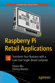 Title: Raspberry Pi Retail Applications: Transform Your Business with a Low-Cost Single-Board Computer, Author: Elaine Wu
