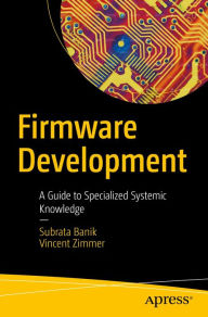 Title: Firmware Development: A Guide to Specialized Systemic Knowledge, Author: Subrata Banik