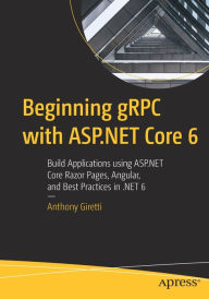 Title: Beginning gRPC with ASP.NET Core 6: Build Applications using ASP.NET Core Razor Pages, Angular, and Best Practices in .NET 6, Author: Anthony Giretti