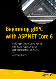 Title: Beginning gRPC with ASP.NET Core 6: Build Applications using ASP.NET Core Razor Pages, Angular, and Best Practices in .NET 6, Author: Anthony Giretti
