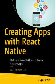 Title: Creating Apps with React Native: Deliver Cross-Platform 0 Crash, 5 Star Apps, Author: M. Holmes He