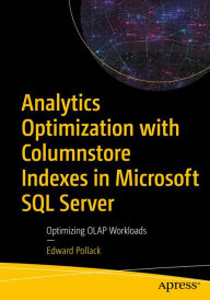 Title: Analytics Optimization with Columnstore Indexes in Microsoft SQL Server: Optimizing OLAP Workloads, Author: Edward Pollack
