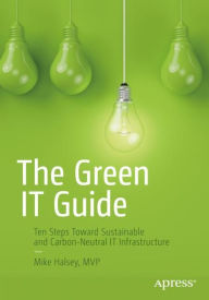 Title: The Green IT Guide: Ten Steps Toward Sustainable and Carbon-Neutral IT Infrastructure, Author: Mike Halsey