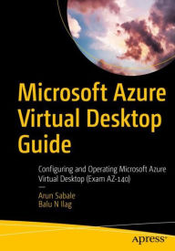 Title: Microsoft Azure Virtual Desktop Guide: Configuring and Operating Microsoft Azure Virtual Desktop (Exam AZ-140), Author: Arun Sabale