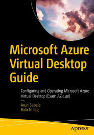 Title: Microsoft Azure Virtual Desktop Guide: Configuring and Operating Microsoft Azure Virtual Desktop (Exam AZ-140), Author: Arun Sabale