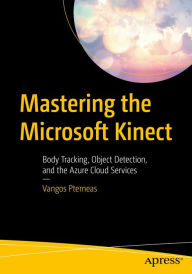 Title: Mastering the Microsoft Kinect: Body Tracking, Object Detection, and the Azure Cloud Services, Author: Vangos Pterneas