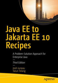 Title: Java EE to Jakarta EE 10 Recipes: A Problem-Solution Approach for Enterprise Java, Author: Josh Juneau