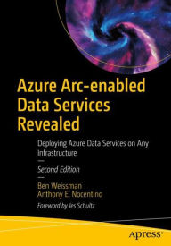 Title: Azure Arc-enabled Data Services Revealed: Deploying Azure Data Services on Any Infrastructure, Author: Ben Weissman