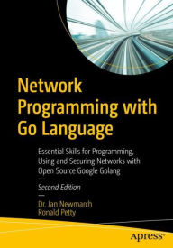 Title: Network Programming with Go Language: Essential Skills for Programming, Using and Securing Networks with Open Source Google Golang, Author: Jan Newmarch