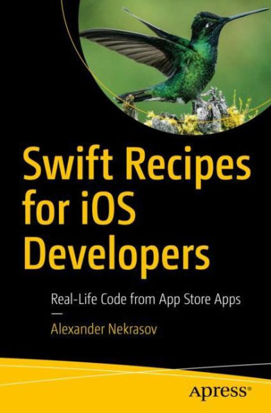 Swift Recipes for iOS Developers: Real-Life Code from App Store Apps