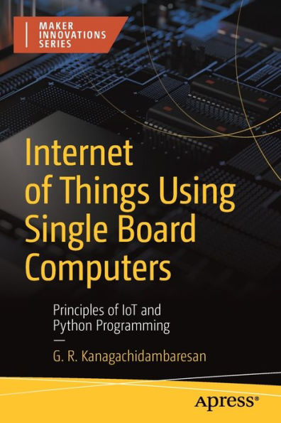 Internet of Things Using Single Board Computers: Principles of IoT and Python Programming