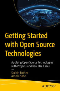 Title: Getting Started with Open Source Technologies: Applying Open Source Technologies with Projects and Real Use Cases, Author: Sachin Rathee