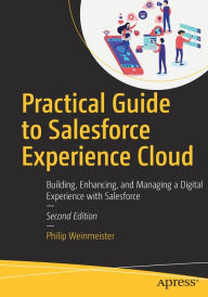 Title: Practical Guide to Salesforce Experience Cloud: Building, Enhancing, and Managing a Digital Experience with Salesforce, Author: Philip Weinmeister