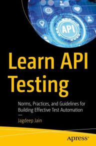 Title: Learn API Testing: Norms, Practices, and Guidelines for Building Effective Test Automation, Author: Jagdeep Jain
