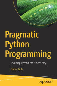 Title: Pragmatic Python Programming: Learning Python the Smart Way, Author: Gabor Guta