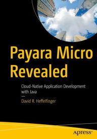 Title: Payara Micro Revealed: Cloud-Native Application Development with Java, Author: David R. Heffelfinger