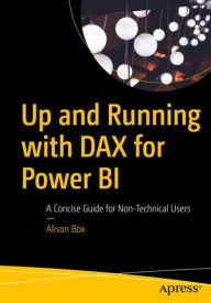 Title: Up and Running with DAX for Power BI: A Concise Guide for Non-Technical Users, Author: Alison Box