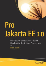 Title: Pro Jakarta EE 10: Open Source Enterprise Java-based Cloud-native Applications Development, Author: Peter Späth