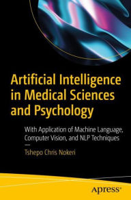 Title: Artificial Intelligence in Medical Sciences and Psychology: With Application of Machine Language, Computer Vision, and NLP Techniques, Author: Tshepo Chris Nokeri