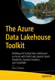 Title: The Azure Data Lakehouse Toolkit: Building and Scaling Data Lakehouses on Azure with Delta Lake, Apache Spark, Databricks, Synapse Analytics, and Snowflake, Author: Ron L'Esteve