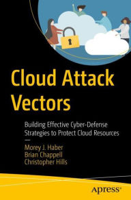 Title: Cloud Attack Vectors: Building Effective Cyber-Defense Strategies to Protect Cloud Resources, Author: Morey J. Haber