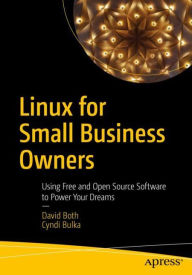 Title: Linux for Small Business Owners: Using Free and Open Source Software to Power Your Dreams, Author: David Both