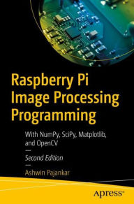 Title: Raspberry Pi Image Processing Programming: With NumPy, SciPy, Matplotlib, and OpenCV, Author: Ashwin Pajankar