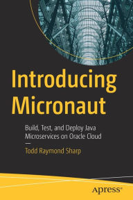 Title: Introducing Micronaut: Build, Test, and Deploy Java Microservices on Oracle Cloud, Author: Todd Raymond Sharp