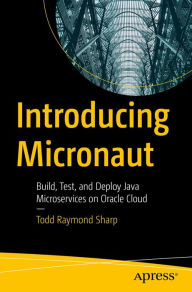 Title: Introducing Micronaut: Build, Test, and Deploy Java Microservices on Oracle Cloud, Author: Todd Raymond Sharp