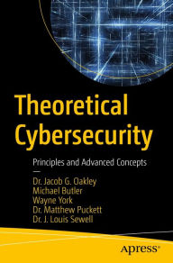 Title: Theoretical Cybersecurity: Principles and Advanced Concepts, Author: Jacob G. Oakley