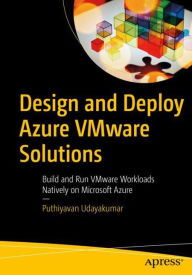 Title: Design and Deploy Azure VMware Solutions: Build and Run VMware Workloads Natively on Microsoft Azure, Author: Puthiyavan Udayakumar