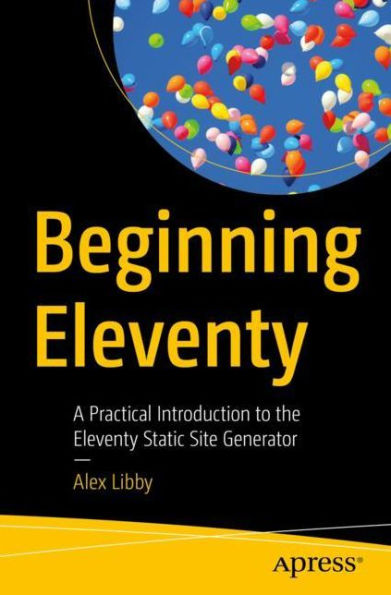 Beginning Eleventy: A Practical Introduction to the Eleventy Static Site Generator