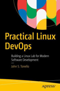 Title: Practical Linux DevOps: Building a Linux Lab for Modern Software Development, Author: John S. Tonello