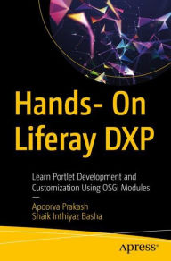 Title: Hands- On Liferay DXP: Learn Portlet Development and Customization Using OSGi Modules, Author: Apoorva Prakash