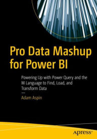 Title: Pro Data Mashup for Power BI: Powering Up with Power Query and the M Language to Find, Load, and Transform Data, Author: Adam Aspin